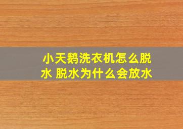 小天鹅洗衣机怎么脱水 脱水为什么会放水